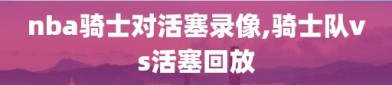 nba骑士对活塞录像,骑士队vs活塞回放