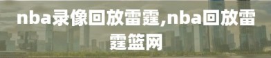 nba录像回放雷霆,nba回放雷霆篮网