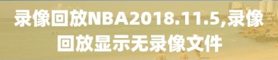 录像回放NBA2018.11.5,录像回放显示无录像文件