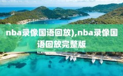 nba录像国语回放),nba录像国语回放完整版