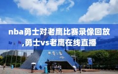 nba勇士对老鹰比赛录像回放,勇士vs老鹰在线直播
