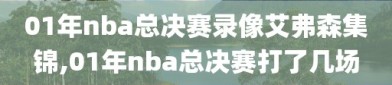 01年nba总决赛录像艾弗森集锦,01年nba总决赛打了几场