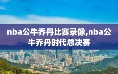 nba公牛乔丹比赛录像,nba公牛乔丹时代总决赛