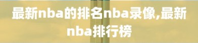 最新nba的排名nba录像,最新nba排行榜