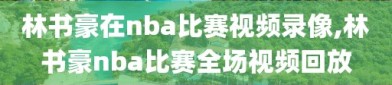 林书豪在nba比赛视频录像,林书豪nba比赛全场视频回放