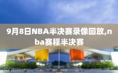 9月8日NBA半决赛录像回放,nba赛程半决赛
