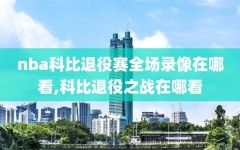 nba科比退役赛全场录像在哪看,科比退役之战在哪看