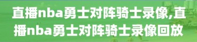直播nba勇士对阵骑士录像,直播nba勇士对阵骑士录像回放