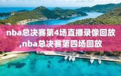 nba总决赛第4场直播录像回放,nba总决赛第四场回放