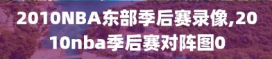 2010NBA东部季后赛录像,2010nba季后赛对阵图0
