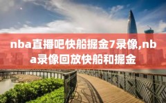nba直播吧快船掘金7录像,nba录像回放快船和掘金