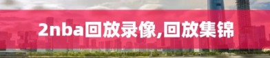 2nba回放录像,回放集锦
