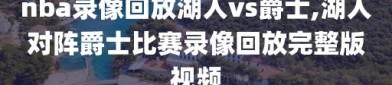 nba录像回放湖人vs爵士,湖人对阵爵士比赛录像回放完整版视频