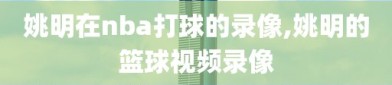 姚明在nba打球的录像,姚明的篮球视频录像