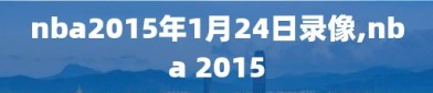 nba2015年1月24日录像,nba 2015