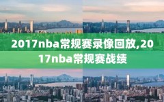 2017nba常规赛录像回放,2017nba常规赛战绩