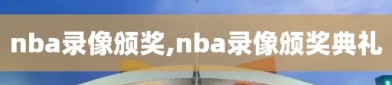 nba录像颁奖,nba录像颁奖典礼