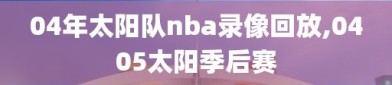 04年太阳队nba录像回放,0405太阳季后赛