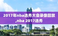 2017年nba选秀大会录像回放,nba 2017选秀