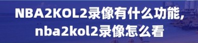 NBA2KOL2录像有什么功能,nba2kol2录像怎么看