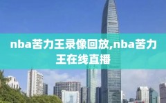nba苦力王录像回放,nba苦力王在线直播