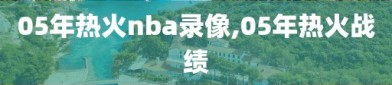 05年热火nba录像,05年热火战绩