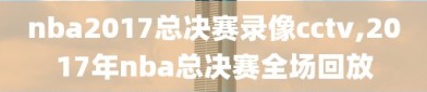 nba2017总决赛录像cctv,2017年nba总决赛全场回放
