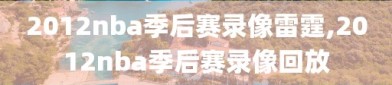 2012nba季后赛录像雷霆,2012nba季后赛录像回放