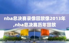 nba总决赛录像回放像2013年,nba总决赛历年回放