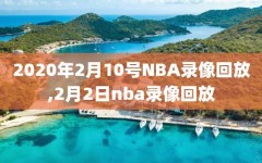 2020年2月10号NBA录像回放,2月2日nba录像回放