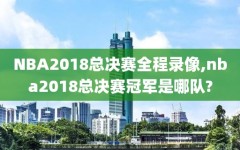 NBA2018总决赛全程录像,nba2018总决赛冠军是哪队?
