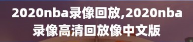 2020nba录像回放,2020nba录像高清回放像中文版