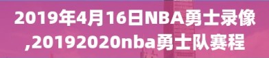 2019年4月16日NBA勇士录像,20192020nba勇士队赛程