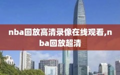 nba回放高清录像在线观看,nba回放超清