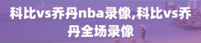 科比vs乔丹nba录像,科比vs乔丹全场录像