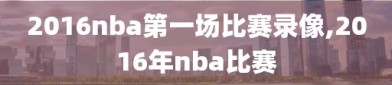 2016nba第一场比赛录像,2016年nba比赛