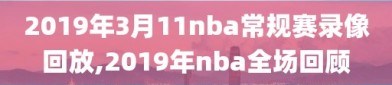 2019年3月11nba常规赛录像回放,2019年nba全场回顾