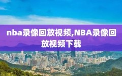 nba录像回放视频,NBA录像回放视频下载