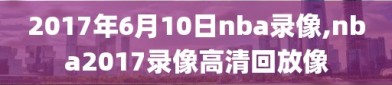 2017年6月10日nba录像,nba2017录像高清回放像