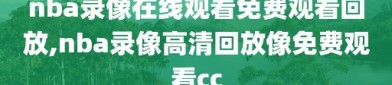 nba录像在线观看免费观看回放,nba录像高清回放像免费观看cc