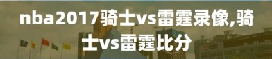 nba2017骑士vs雷霆录像,骑士vs雷霆比分