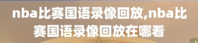 nba比赛国语录像回放,nba比赛国语录像回放在哪看