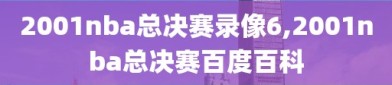 2001nba总决赛录像6,2001nba总决赛百度百科