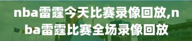 nba雷霆今天比赛录像回放,nba雷霆比赛全场录像回放