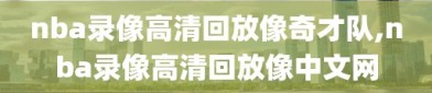 nba录像高清回放像奇才队,nba录像高清回放像中文网