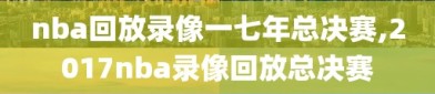 nba回放录像一七年总决赛,2017nba录像回放总决赛