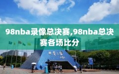 98nba录像总决赛,98nba总决赛各场比分