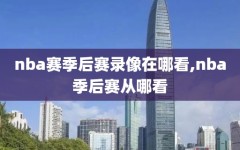 nba赛季后赛录像在哪看,nba季后赛从哪看