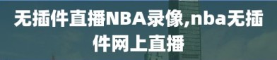 无插件直播NBA录像,nba无插件网上直播