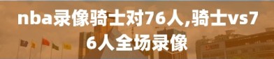 nba录像骑士对76人,骑士vs76人全场录像